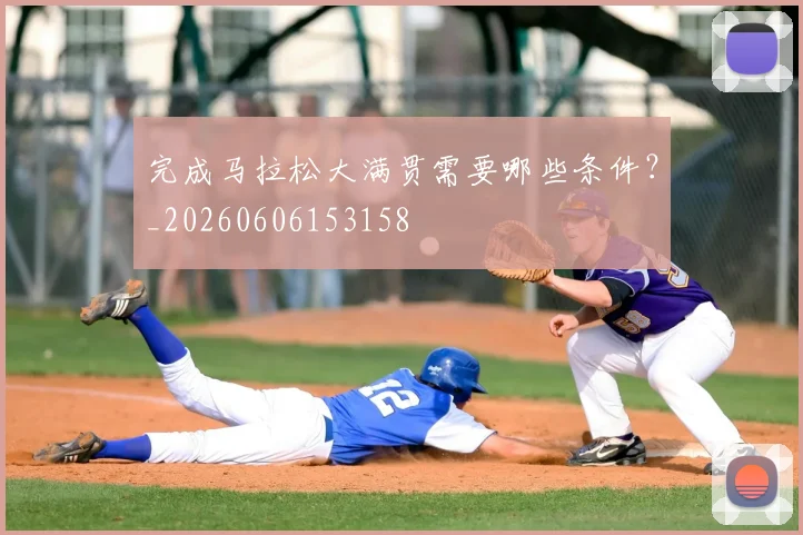 完成马拉松大满贯需要哪些条件？_20260606153158