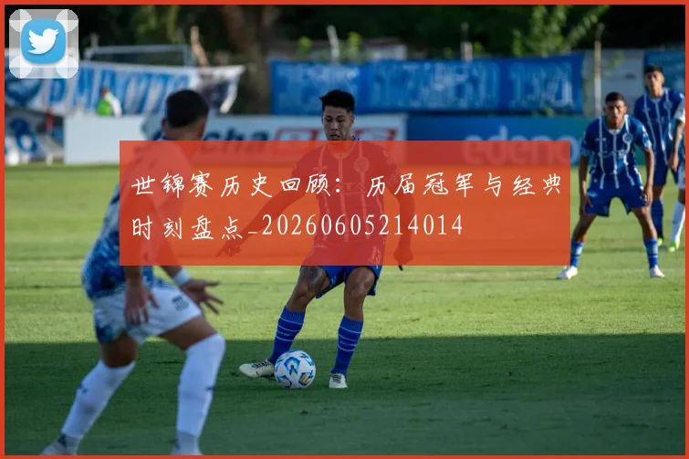 世锦赛历史回顾：历届冠军与经典时刻盘点_20260605214014