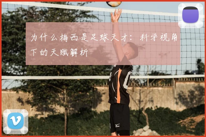 为什么梅西是足球天才：科学视角下的天赋解析