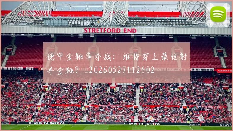 德甲金靴争夺战：谁将穿上最佳射手金靴？_20260527112502