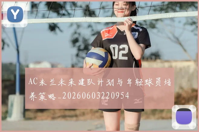 AC米兰未来建队计划与年轻球员培养策略_20260603220954